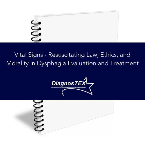 Vital Signs - Resuscitating Law, Ethics, and Morality in Dysphagia Evaluation and Treatment